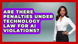 Are There Penalties Under Technology Law for AI Violations? | AI and Technology Law News