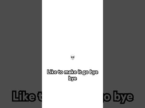 Like to make go bye bye