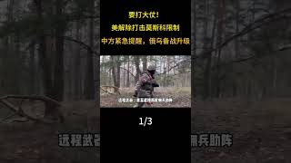 要打大仗！美解除打擊莫斯科限制，中方緊急提醒，俄烏備戰升級 #軍事科普  #軍事愛好者  #軍迷發燒