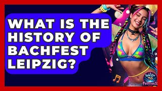What Is The History Of Bachfest Leipzig? - We Go To Festivals