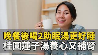 晚餐後喝2助眠湯更好睡 桂圓蓮子湯養心又補腎｜吳建東 醫師｜472｜談古論今話中醫｜中醫知識CooL