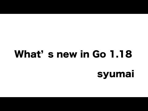 What’s new in Go 1.18 by syumai - Go 1.18 リリースパーティ