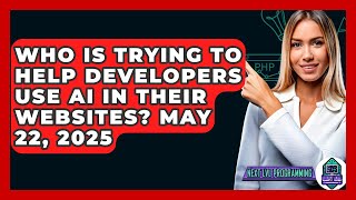 Who Is Trying to Help Developers Use AI in Their Websites? May 22, 2025 - Next LVL Programming