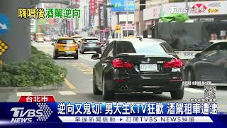 逆向又鬼切! 男大生KTV狂歡 酒駕租車遭｜TVBS新聞@TVBSNEWS01