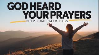 GOD HEARD YOUR PRAYERS — BELIEVE IT, AND IT WILL BE YOURS : POWERFUL MOTIVATIONAL VIDEO