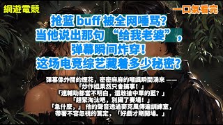 搶藍 buff 被全網唾罵？當他說出那句 「給我老婆」，彈幕瞬間炸穿！這場電競綜藝藏著多少秘密!