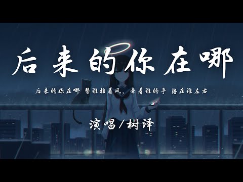 树泽 - 后来的你在哪『后来的你在哪 替谁挡着风，牵着谁的手 陪在谁左右。』【動態歌詞】♪