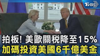 拍板! 美歐關稅降至15% 加碼投資美國6千億美金｜TVBS新聞 @TVBSNEWS02