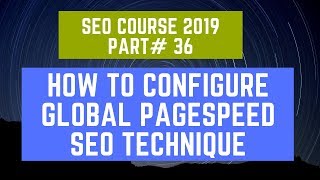 How to Configure Global PageSpeed SEO Technique | SEO Course 2019 Part# 36