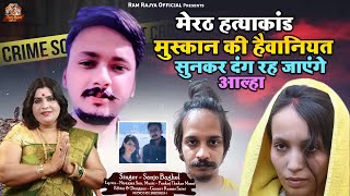 meerut hatyakand मेरठ हत्याकांड मुस्कान की हैवानियत सुनकर दंग रह जाएंगे आल्हा स्वर -संजो बघेल