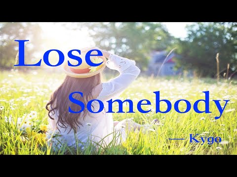 Lose Somebody - Kygo & OneRepublic