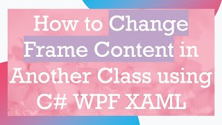 How to Change Frame Content in Another Class using C# WPF XAML