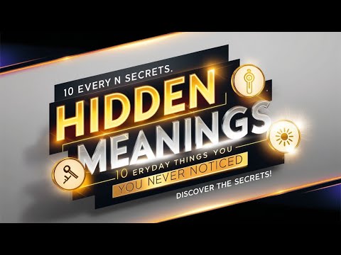 Uncovering the Secrets: 10 Everyday Things With Hidden Meanings