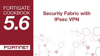FortiGate Cookbook: Security Fabric with IPsec VPN | FortiOS Configuration Guide