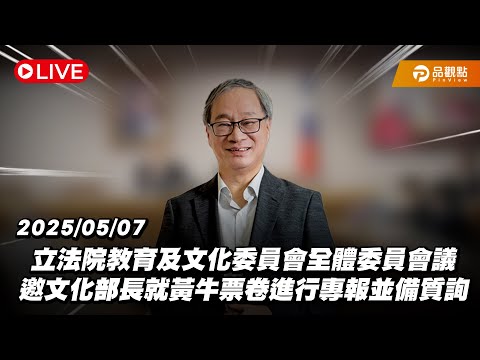 ［Live］立法院教育及文化委員會全體委員會議 邀文化部長就黃牛票卷進行專報並備質詢 20250507