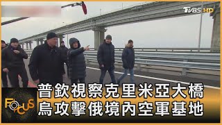 普欽視察克里米亞大橋 烏克蘭攻擊俄羅斯境內空軍基地｜方念華｜FOCUS全球新聞 20221206@tvbsfocus