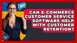 Can E-commerce Customer Service Software Help With Customer Retention? - Customer Support Coach