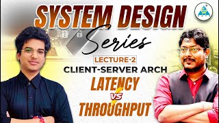System Design Series | Lecture-2 Client-Server Arch, Latency vs Throughput Unveiled! | #SystemDesign