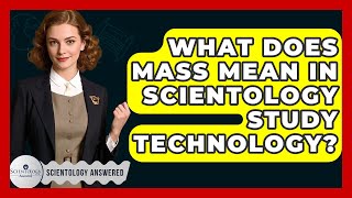 What Does Mass Mean In Scientology Study Technology? - Scientology Answered