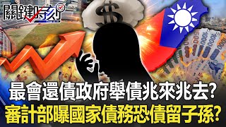 「最會還債政府」舉債兆來兆去！？ 審計部曝國家債務緩緩上漲恐「債留子孫」！？【關鍵時刻】20221206-4 劉寶傑 黃世聰 吳子嘉 李正皓 林裕豐