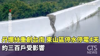 丹娜絲重創台南　東山區停水停電4天　約三百戶受影響｜華視新聞 20250709 @CtsTw