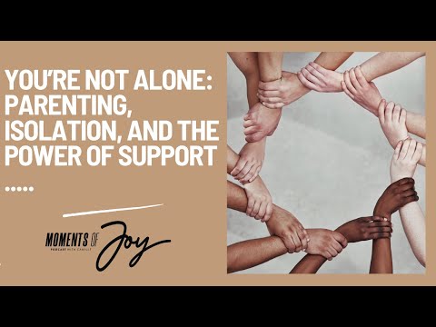 You’re Not Alone:  Parenting, Isolation, and the Power of Support
