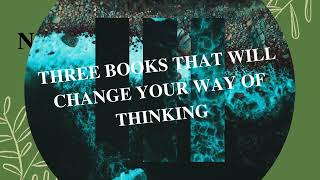 THREE BOOKS THAT WILL CHANGE YOUR WAY OF THINKING.