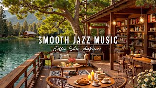 Relaxing Jazz by Lakeside Ambience ☕ Smooth Piano Jazz Music at Cozy Coffee Shop for Work, Study