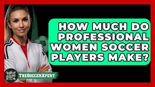 How Much Do Professional Women Soccer Players Make? - The Sport Xpert