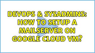 DevOps & SysAdmins: How to setup a mailserver on Google Cloud VM?