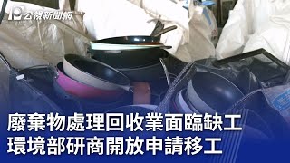 廢棄物處理回收業面臨缺工 環境部研商開放申請移工｜20250211 公視晚間新聞