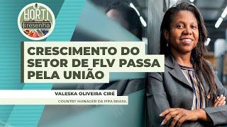 HORTI RESENHA #108 - A importância do setor de FLVs trabalhar junto para seguir evoluindo no Brasil
