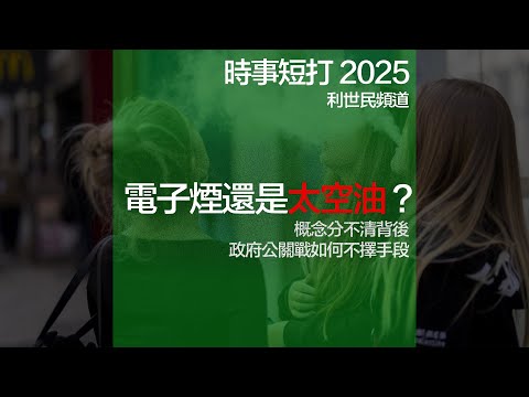 電子煙還是太空油？概念分不清背後，揭秘政府公關戰如何再下一城 #利世民 #時事評論