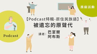2021國家語言發展會議推廣活動-【podcast特輯3-原住民族語】被遺忘的原聲代