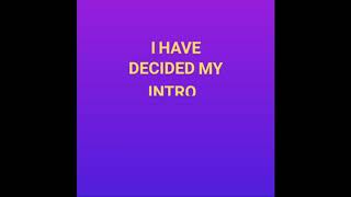 I have decided my intro
