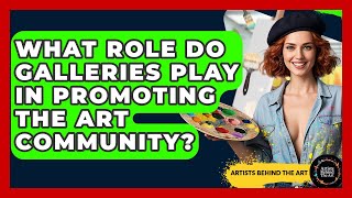 What Role Do Galleries Play in Promoting the Art Community? | Artists Behind the Art