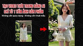 Tạo video thời trang bằng AI chỉ từ 1 tấm ảnh sản phẩm | AI Academy