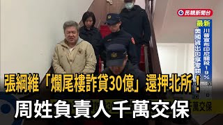 張綱維「爛尾樓詐貸30億」還押北所！  周姓負責人千萬交保－民視台語新聞