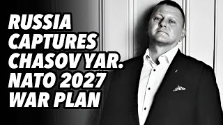 Russia captures Chasov Yar. NATO 2027 war plan