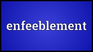 Enfeeblement Meaning