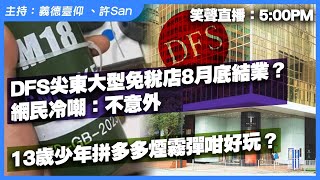 DFS尖東大型免稅店8月底結業？網民冷嘲：不意外 / 13歲少年拼多多煙霧彈咁好玩？