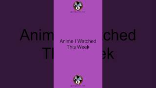 Anime I Watched This Week
