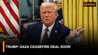 Trump: Gaza ceasefire deal soon & other latest updates | DD India Live