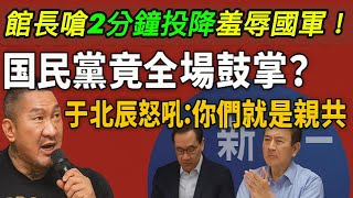 館長嗆2分鐘投降羞辱國軍！國民黨竟全場鼓掌？于北辰怒吼：你們就是親共！｜北美王律觀台海第329期｜Taiwan Will Surrender in 2 Minutes?! KMT Applauds