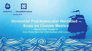 Horizontal Pod Autoscaler Reloaded - Scale on Custom Metrics - Maciej Pytel & Solly Ross