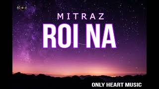 MITRAZ-Roi na full song (lyrics audio) mitraz#mitraz #mitrazmusic #roina