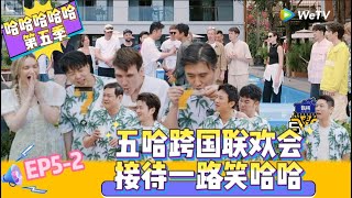 【Multi Sub 】第5期下：五哈跨国接待联欢会 ！《哈哈哈哈哈S5》HAHAHAHAHA S5 EP5-2 FULL