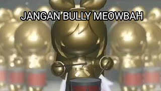 JANGAN BULLY MEOWBAH