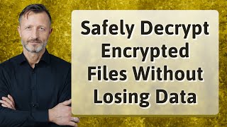 Safely Decrypt Encrypted Files Without Losing Data