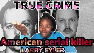 TRUE CRIME || LARRY EYLER || THE HIGHWAY KILLER ||